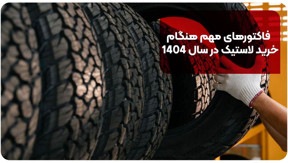 فاکتورهای مهم هنگام خرید لاستیک در سال ۱۴۰۴ 